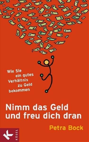 Nimm das Geld und freu dich dran: Wie Sie ein gutes Verhältnis zu Geld bekommen