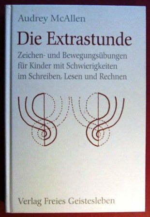 Die Extrastunde: Zeichen- und Bewegungsübungen für Kinder mit Schwierigkeiten im Schreiben, Lesen und Rechnen