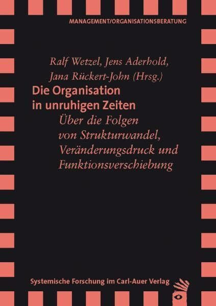 Die Organisation in unruhigen Zeiten: Über die Folgen von Strukturwandel, Veränderungsdruck und Funktionsverschiebung