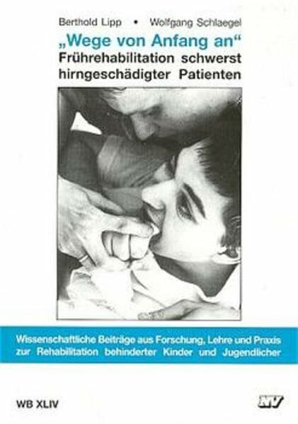 Wege von Anfang an: Frührehabilitation schwerst hirngeschädigter Patienten (Wissenschaftliche Beiträge aus Forschung, Lehre und Praxis zur Rehabilitation behinderter Kinder und Jugendlicher)