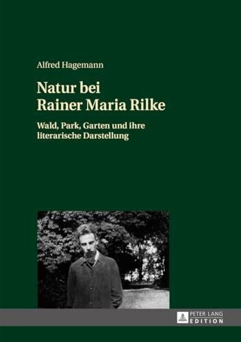 Natur bei Rainer Maria Rilke: Wald, Park, Garten und ihre literarische Darstellung