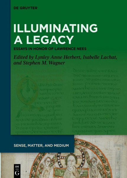 Illuminating a Legacy: Essays in Honor of Lawrence Nees (Sense, Matter, and Medium, 10)