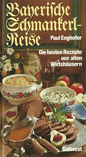 Bayerische Schmankerlreise. Die besten Rezepte aus alten Wirtshäusern