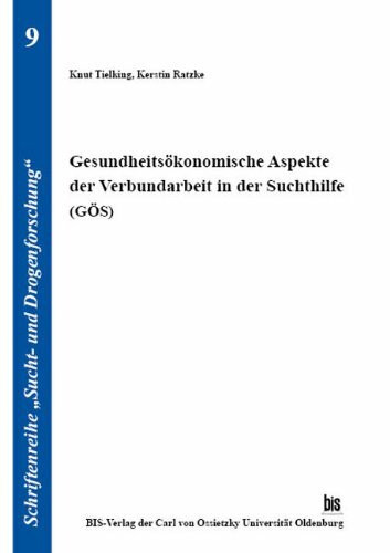 Gesundheitsökonomische Aspekte der Verbundarbeit in der Suchthilfe (GÖS) / (Schriftenreihe "Sucht- und Drogenforschung")