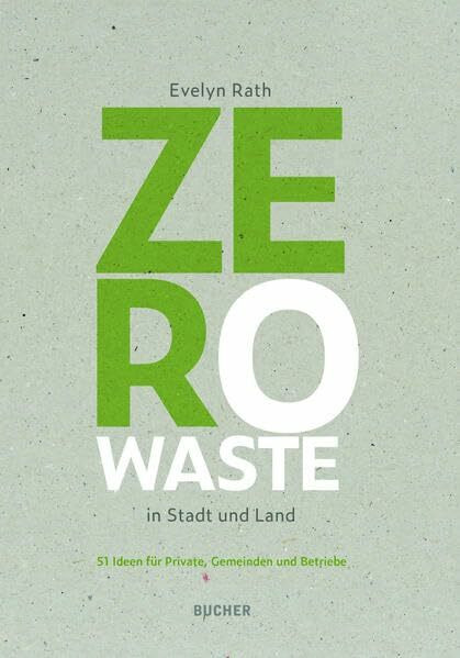 Zero Waste in Stadt und Land: 51 Ideen für Private, Gemeinden und Betriebe