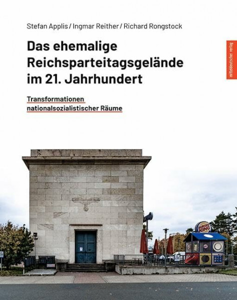Das ehemalige Reichsparteitagsgelände im 21. Jahrhundert: Transformationen nationalsozialistischer Räume
