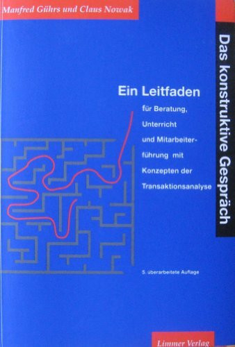 Das konstruktive Gespräch: Ein Leitfaden für Beratung, Unterricht und Mitarbeiterführung mit Konzepten der Transaktionsanalyse