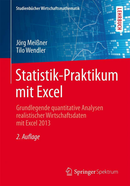 Statistik-Praktikum mit Excel: Grundlegende quantitative Analysen realistischer Wirtschaftsdaten mit Excel 2013 (Studienbücher Wirtschaftsmathematik)
