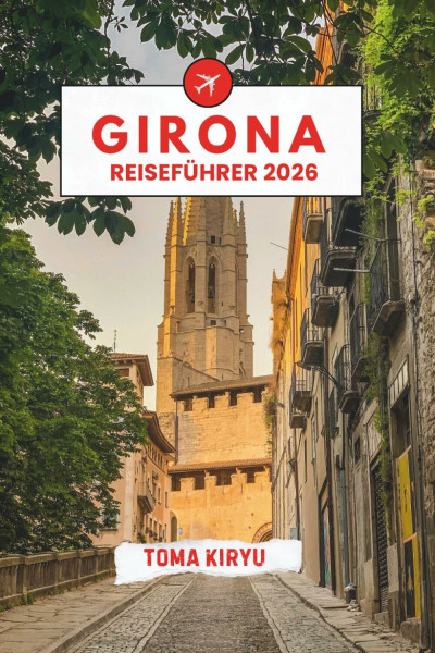 Girona Reiseführer 2026: Der unverzichtbare Reiseführer zu den Top-Attraktionen, herausragenden Erlebnissen und versteckten Geheimtipps der Einheimischen.