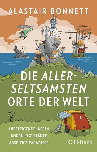 Die allerseltsamsten Orte der Welt: Aufsteigende Inseln, bodenlose Städte, abseitige Paradiese (Beck Paperback)