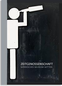 Zeitgenossenschaft. Märkisches Museum Witten