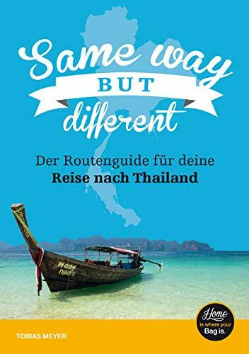 Thailand Reiseführer für Einsteiger: Same Way But Different: Routenguide für Thailand Backpacking Rundreise 3 bis 4 Wochen