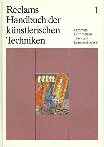 Reclams Handbuch der künstlerischen Techniken, 3 Bde., Bd.1, Farbmittel, Buchmalerei, Tafelmalerei und Leinwandmalerei