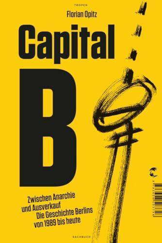 Capital B: Zwischen Anarchie und Ausverkauf - Die Geschichte Berlins von 1989 bis heute