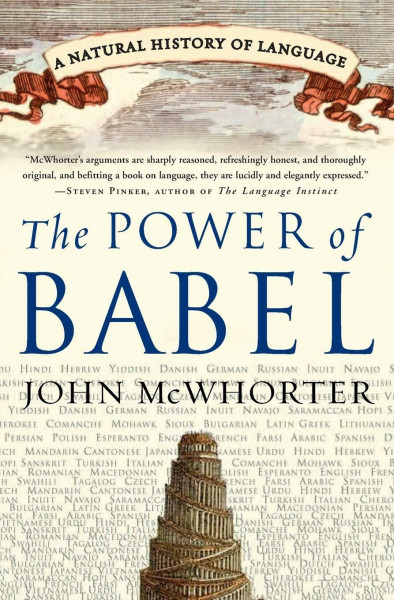The Power of Babel: A Natural History of Language: A Natural History of Language ― A Witty Linguistics Book on How Thousands of Tongues Evolved from One Source