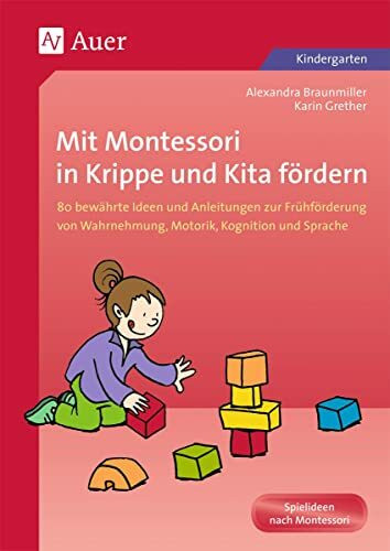 Mit Montessori in Krippe und Kita fördern: 80 bewährte Ideen und Anleitungen zur Frühförderun ...