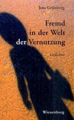 Fremd in der Welt der Vernutzung: Gedichte