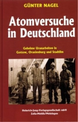 Atomversuche in Deutschland: Geheime Uranarbeiten in Gottow, Oranienburg und Stadtilm