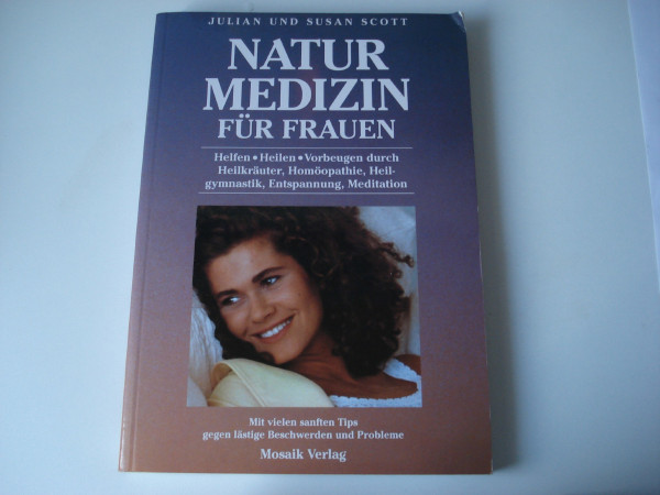 Naturmedizin für Frauen: Helfen - Heilen - Vorbeugen durch Heilkräuter, Homöopathie, Heilgymnastik, Entspannung, Meditation. Mit vielen sanften Tips gegen lästige Beschwerden und Probleme