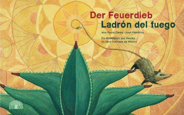 Der Feuerdieb / Ladrón del Fuego: Ein Bilderbuch aus Mexiko – Un libro ilustrado de México. Zweisprachig Deutsch – Spanisch