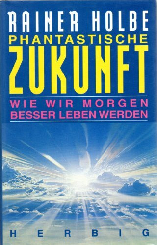 Phantastische Zukunft: Wie wir morgen besser leben werden (Neues Bewusstsein)