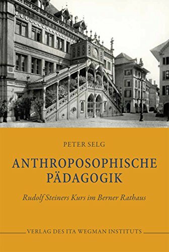 Anthroposophische Pädagogik: Rudolf Steiners Kurs im Berner Rathaus