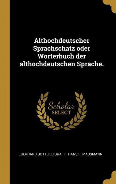 Althochdeutscher Sprachschatz oder Worterbuch der althochdeutschen Sprache.