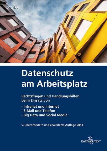 Datenschutz am Arbeitsplatz: Handlungshilfen beim Einsatz von Intranet und Internet, E-Mail und Telefon, Big Data und Social Media: Handlungshilfen ... E-Mail und Telefon, Video- und Ortungstechnik