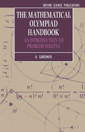 The Mathematical Olympiad Handbook: An Introduction to Problem Solving Based on the First 32 British Mathematical Olympiads 1965-1996 (Oxford Science Publications)