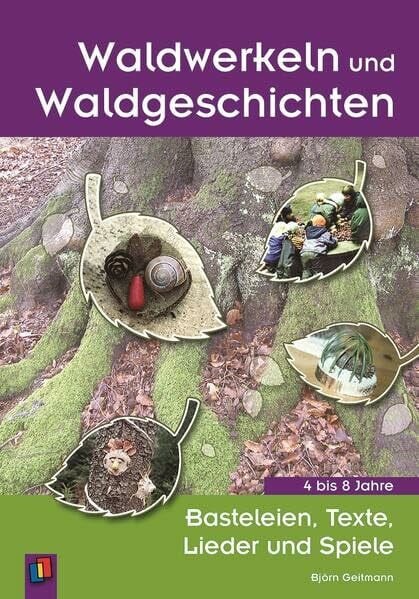 Waldwerkeln und Waldgeschichten: Basteleien, Texte, Lieder und Spiele – 4 bis 8 Jahre