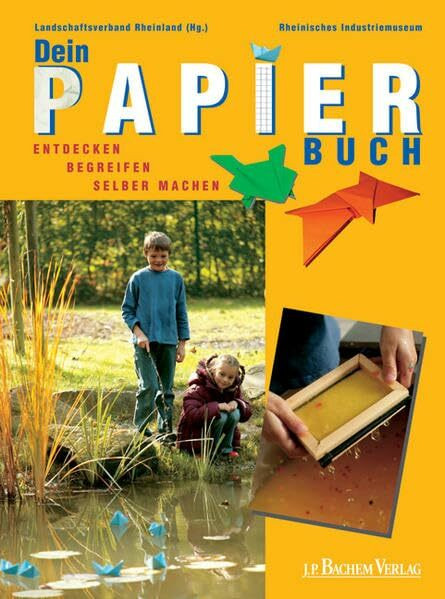 Dein Papierbuch: Entdecken, Begreifen, Selber machen: Entdecken, Begreifen, Selber machen. Hrsg. v. Landschaftsverband Rheinland u. v. Rheinischen Industriemuseum