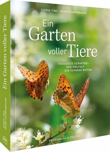 Ein Garten voller Tiere: Paradiese schaffen – der Vielfalt ein Zuhause bieten