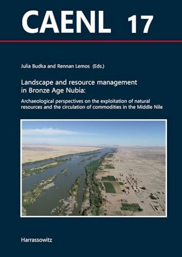 Landscape and resource management in Bronze Age Nubia:: Archaeological perspectives on the exploitation of natural resources and the circulation of ... Archaeology of Egypt, Nubia and the Levant)