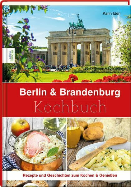 Berlin & Brandenburg Kochbuch: Rezepte und Geschichten zum Kochen & Genießen