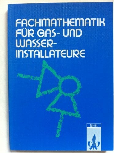 Fachmathematik für Gas- und Wasserinstallateure - Neubearbeitung Fachmathematik für Gas- und Wasserinstallateure - Neubearbeitung