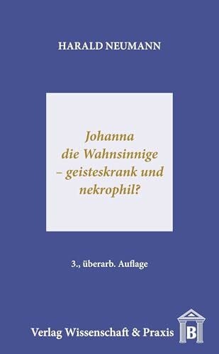 Johanna die Wahnsinnige – geisteskrank und nekrophil?