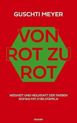 Von Rot zu Rot: Weisheit und Heilkraft der Farben Roman mit 21 Bildtafeln Von Rot zu Rot: Weisheit und Heilkraft der Farben Roman mit 21 Bildtafeln