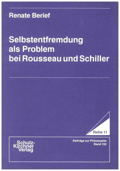 Selbstentfremdung als Problem bei Rousseau und Schiller (Wissenschaftliche Schriften: Reihe 11: Beiträge zur Philosophie)