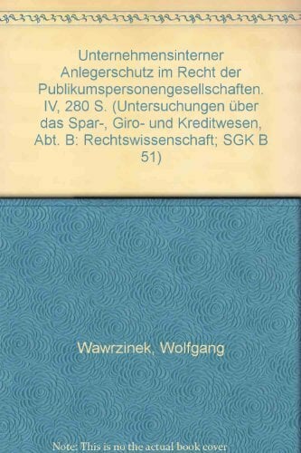 Unternehmensinterner Anlegerschutz im Recht der Publikumspersonengesellschaften. (Untersuchungen über das Spar-, Giro- und Kreditwesen. Abteilung B:... Unternehmensinterner Anlegerschutz im Recht der Publikumspersonengesellschaften. (Untersuchungen über das Spar-, Giro- und Kreditwesen. Abteilung B: Rechtswissenschaft)