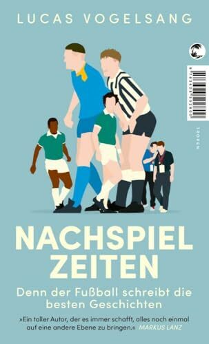 Nachspielzeiten: Denn der Fußball schreibt die besten Geschichten Nachspielzeiten: Denn der Fußball schreibt die besten Geschichten