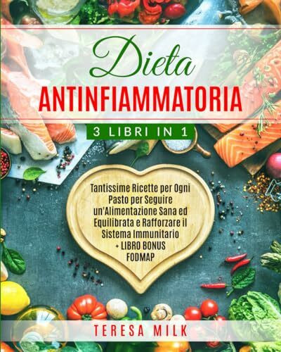 DIETA ANTINFIAMMATORIA: 3 LIBRI IN 1: Tantissime Ricette per Ogni Pasto per Seguire un'Alimentazione Sana ed Equilibrata e Rafforzare il Sistema Immunitario + LIBRO BONUS FODMAP