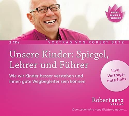 Unsere Kinder: Spiegel, Lehrer und Führer - Vortrag Doppel-CD: Wie wir Kinder besser verstehen und ihnen gute Wegbegleiter sein können