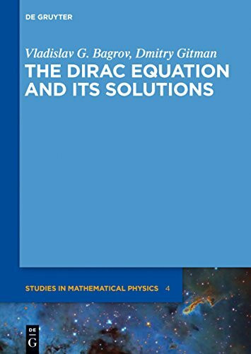 The Dirac Equation and its Solutions (De Gruyter Studies in Mathematical Physics, 4)