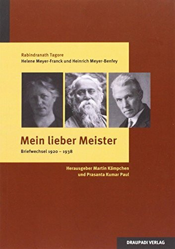 Mein lieber Meister: Rabindranath Tagore, Helene Meyer-Franck und Heinrich Meyer-Benfey: Briefwechsel 1920-1938