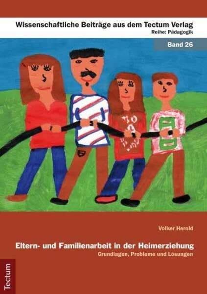 Eltern- und Familienarbeit in der Heimerziehung: Grundlagen, Probleme und Lösungen (Wissenschaftliche Beiträge aus dem Tectum-Verlag: Pädagogik)