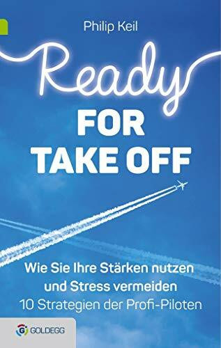 Ready for Take off: Wie Sie Ihre Stärken nutzen und Stress vermeiden - 10 Strategien der Berufspiloten (Goldegg Leben und Gesundheit)