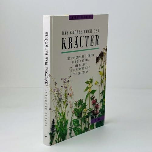 Das grosse Buch der Kräuter: Ein praktischer Führer für den Anbau, die Pflege und Verwendung von Kräutern