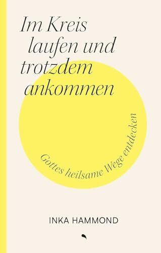 Im Kreis laufen und trotzdem ankommen: Gottes heilsame Wege entdecken