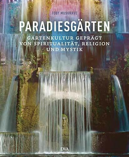 Paradiesgärten: Gartenkultur geprägt von Spiritualität, Religion und Mystik