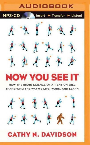 Now You See It: How the Brain Science of Attention Will Transform the Way We Live, Work, and Learn
